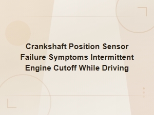 Crankshaft Position Sensor Failure Symptoms: Engine Cutting Out While Driving