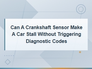 Can a Crankshaft Sensor Cause Stalling Without Triggering Codes?