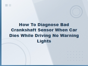 How to Diagnose a Bad Crankshaft Sensor When Your Car Dies While Driving with No Warning Lights
