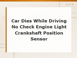 Car Dies While Driving No Check Engine Light: Crankshaft Position Sensor Fix