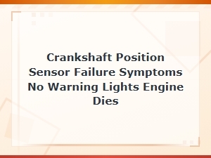 Crankshaft Position Sensor Failure: Engine Dies Without Warning Lights