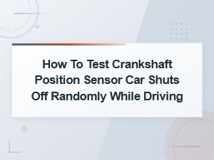 How to Test a Crankshaft Position Sensor When Your Car Shuts Off While Driving