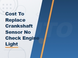 Crankshaft Sensor Replacement Cost Without Check Engine Light