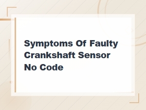 Symptoms of a Faulty Crankshaft Sensor with No Code