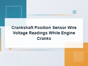 Crankshaft Position Sensor Wire Voltage Readings During Engine Cranking Diagnosis